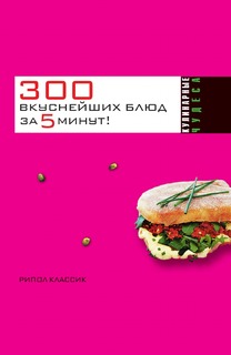 Книга 300 вкуснейших блюд за 5 минут! Рипол Классик
