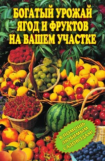 Книга Богатый урожай ягод и фруктов на вашем участке. В помощь любимым садоводам! Рипол Классик