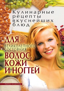 Книга Кулинарные рецепты вкуснейших блюд для великолепного состояния волос, кожи и ногтей Рипол Классик