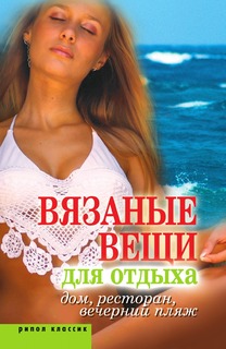 Книга Вязаные вещи для отдыха. Дом, ресторан, вечерний пляж Рипол Классик