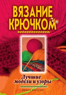 Книга Вязание крючком. Лучшие модели и узоры Рипол Классик