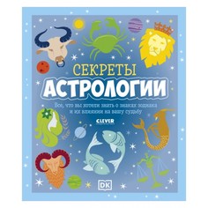 Секреты астрологии. Всё, что вы хотели знать о знаках зодиака и их влиянии на вашу судьбу Издательство Clever