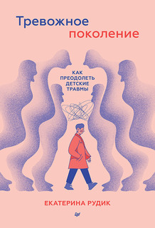 Книга Тревожное поколение: как преодолеть детские травмы ПИТЕР