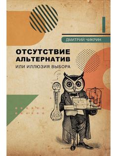 Книга Отсутствие альтернатив или иллюзия выбора Рипол Классик