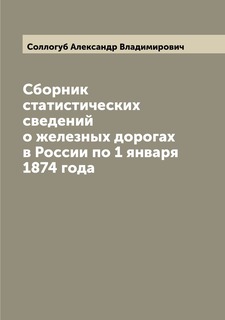 Книга Сборник статистических сведений о железных дорогах в России по 1 января 1874 года Archive Publica