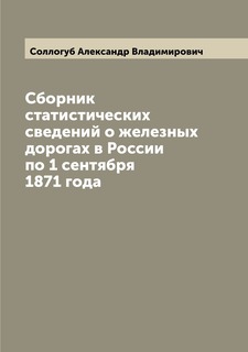 Книга Сборник статистических сведений о железных дорогах в России по 1 сентября 1871 года Archive Publica