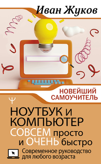 Книга Ноутбук и компьютер совсем просто и очень быстро. Современное руководство АСТ