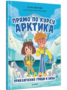 Прямо по курсу: Арктика. Приключения Гриши и Лизы ПИТЕР