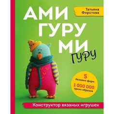 Книга АМИГУРУМИ-гуру. Конструктор вязаных игрушек. Фирстова Т.В. Эксмо