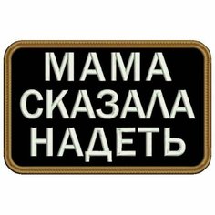 Шеврон мама сказала надеть на липучке, нашивка тактическая на одежду, цвет №12, 7*4.5 см. Патч военный с вышивкой Shevronpogon, Россия