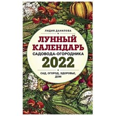 Данилова Л. В. Лунный календарь садовода-огородника 2022. Сад, огород, здоровье, дом. Лунные календари 2022 Эксмо