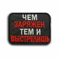 Шеврон на липучке "Чем заряжен, тем и выстрелишь" (Нашивка, патч). Нет бренда