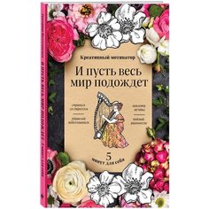 Творческий блокнот ЭКСМО И пусть весь мир подождет. 5 минут для себя, 21.2 х 13.8 см, 48 листов, разноцветный