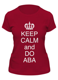 Футболка женская Printio Keep calm and do aba бордовая M