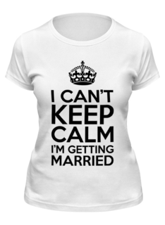 Футболка женская Printio I cant keep calm i am getting married белая L