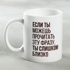 Дорого внимание Кружка «Ты слишком близко», 330 мл