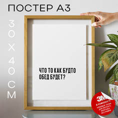 Постер для дома Что то как будто обед будет? PS515 30х40, рамка А3 No Brand