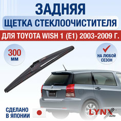 Задний дворник для Toyota Wish (1) E1 / 2003 2004 2005 2006 2007 2008 2009 / Задняя щетка стеклоочистителя 300 мм Тойота Виш Lyn Xauto