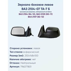 Зеркало боковое левое ВАЗ-2104, 2105, 2107, модель ТА-7 Б с тросовым приводом регулировки и асферическим противоослепляющим отражателем нейтрального тона. Без системы Обогрева. НПК Политех